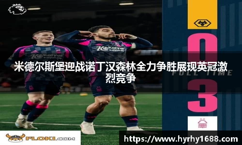 米德尔斯堡迎战诺丁汉森林全力争胜展现英冠激烈竞争